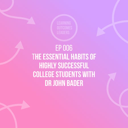 The essential habits of highly successful college students with Dr John Bader