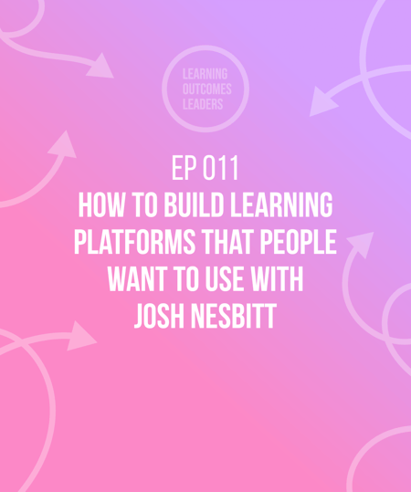 How to build learning platforms that people want to use with Josh Nesbitt