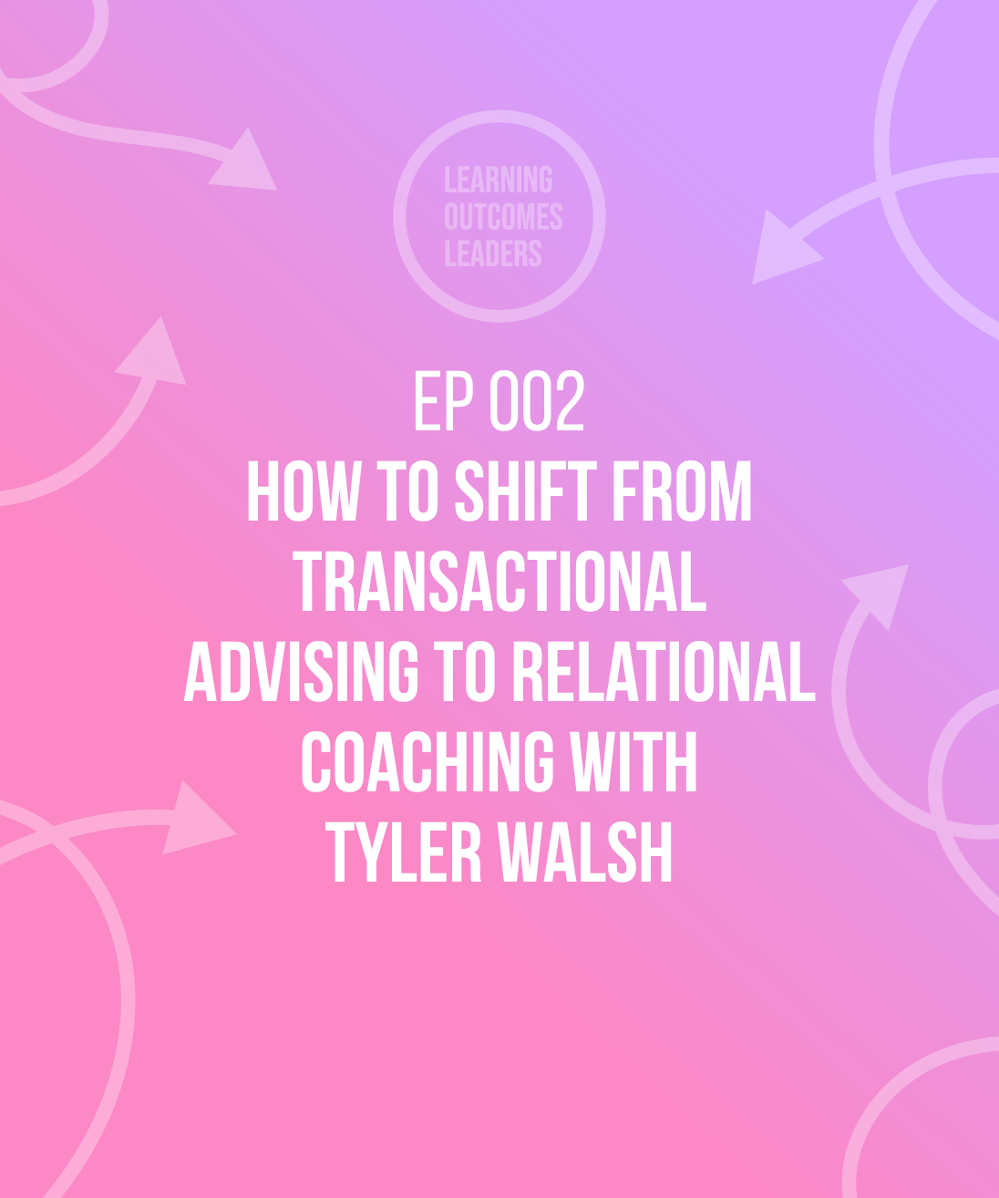 How to shift from transactional advising to relational coaching with Tyler Walsh